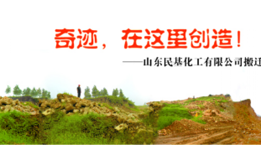 奇跡，在這里創(chuàng)造！ ——山東民基化工有限公司搬遷創(chuàng)業(yè)記